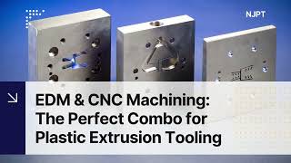 EDM & CNC Machining: The Perfect Duo for Extrusion Tooling