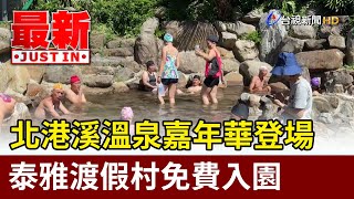 北港溪溫泉嘉年華登場 泰雅渡假村免費入園【最新快訊】