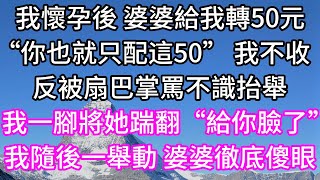 我懷孕後 婆婆給我轉50元！“你也就只配這50” 我不收！反被扇巴掌罵不識抬舉！我一腳將她踹翻“給你臉了”！我隨後一舉動 婆婆徹底傻眼！ #子女孝顺 #孝顺 #子女不孝 #唯美频道 #婆媳故事