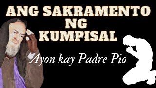 Ang Sakramento Ng Kumpisal Ayon Kay Padre Pio