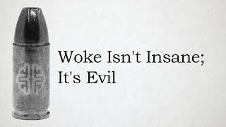 Woke Isn't Insane; It's Evil