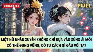 MỘT NỮ NHÂN XUYÊN KHÔNG CHỈ DỰA VÀO SỦNG ÁI MỚI CÓ THỂ ĐỨNG VỮNG, CÓ TƯ CÁCH GÌ ĐẤU VỚI TA?