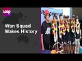 Wan Squad Makes History