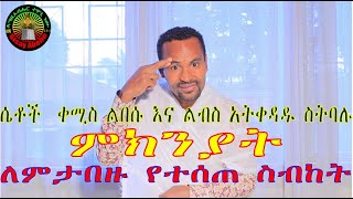 ሴቶች  ቀሚስ ልበሱ እና ልብስ አትቀዳዱ ስትባሉ ምክንያት ለምታበዙ ምርጥ ስብከት