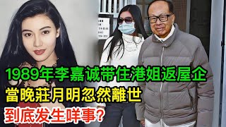 1989年跨年夜，李嘉誠帶住港姐偷偷返屋企，三個鍾之後，原配莊月明忽然離世，到底發生咩事？