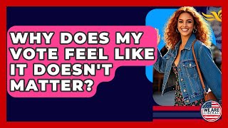 Why Does My Vote Feel Like It Doesn't Matter? - We Are Liberal