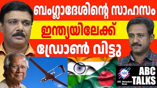 ഇന്ത്യയെ ഡ്രോൺ വിട്ട് പേടിപ്പിക്കാൻ ബംഗ്ലാദേശ്! | ABC MALAYALAM NEWS | ABC TALK | 10-11-24