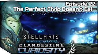 STELLARIS First Contact — Clandestine Curiosity 22 | 3.7 Gameplay - The Perfect Civic Doesn't Exi—