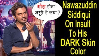 Nawazuddin Siddiqui Finally Reacts On Being Insulted For Dark Skin Colour - Racism In Bollywood