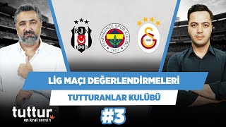 Fenerbahçe, Beşiktaş, Galatasaray lig maçı değerlendirmesi | Serdar Ali Ç. | Tutturanlar Kulübü #3