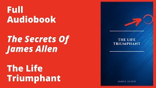 The Life Triumphant By James Allen – Full Audiobook