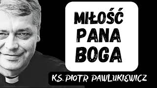 MIŁOŚĆ PANA BOGA - Ks. Piotr Pawlukiewicz