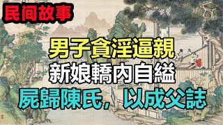 民間故事合集：男子貪淫逼親，新娘轎內自縊，說：屍歸陳氏，以成父誌