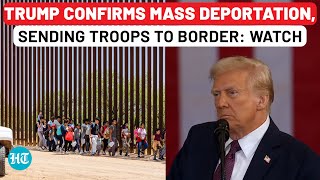 Trump Confirms Deporting 'Millions \u0026 Millions' Of Illegals, Sending Troops To Border For 'Emergency'