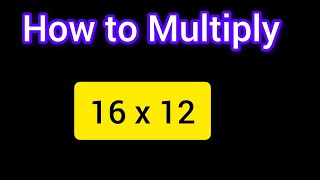 How to Multiply 16 ×12 || An Example of Multiplying 2 Digit by 2 Digit Number