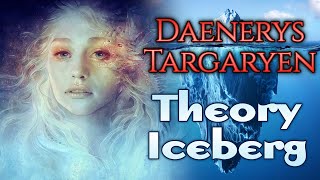Daenerys Targaryen Theory Iceberg - A Song of Ice and Fire - A Game of Thrones