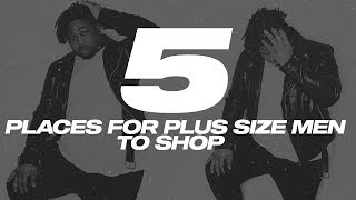 5 Stores for plus size men to shop!!