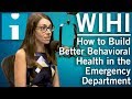 WIHI: How to Build Better Behavioral Health in the Emergency Department