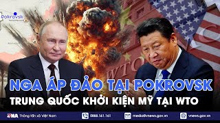 ĐIỂM TIN NÓNG 6/2. Nga chiếm thế ‘thượng phong’ tại Pokrovsk; Trung Quốc khởi kiện Mỹ tại WTO - VNA