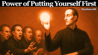 Why You Must Put Yourself First — Machiavelli’s 10 Secret Power Laws