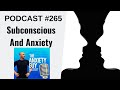 Conscious And Subconscious Meaning Behind Your Anxiety Disorder | Anxiety Guy Podcast #265