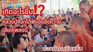 วินาทีอุ๋งอิ๋งถวายเสียง #หลวงปู่ศิลาต่อหน้าคนนับหมื่น กับเพลง?