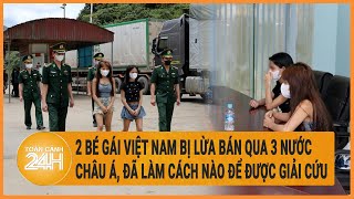 2 bé gái Việt Nam bị lừa bán qua 3 nước châu Á, đã làm cách nào để được giải cứu