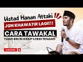 Jangan Khawatir Lagi!!! Cara Tawakal yang Bikin Hidup Lebih Tenang | Ustad Hanan Attaki