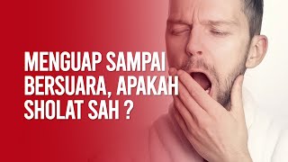 Menguap sampai bersuara, apakah sholat sah ? - Ustadz Zulham Effendi, M.Pd.I