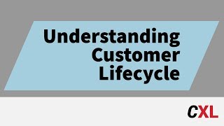 What's a Customer Lifecycle (and why does it matter?) | CXL Institute E-Commerce Email Microlesson