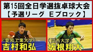 卓球 吉村和弘(愛知工業大学) VS 坂根翔大(関西大学) 第15回全日本学生選抜卓球大会【予選リーグ Ｅブロック】