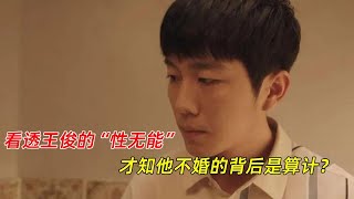 《芳心荡漾》：看透王俊的“性无能”，才知他不婚的背后，是算计？