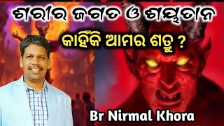 ଶରୀର ଜଗତ ଓ ଶୟତାନ କାହିଁକି ଆମର ଶତ୍ରୁ ?(Why the body world and the devil are our enemies) Nirmal Khora