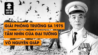Tập 98: Giải phóng Trường Sa 1975 và tầm nhìn của Đại Tướng Võ Nguyên Giáp