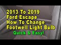 2013 To 2019 Ford Escape How To Change Footwell Light Bulb With Part Number - Quick & Easy