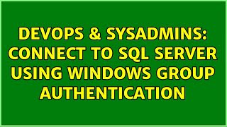 DevOps & SysAdmins: Connect to SQL Server using Windows Group Authentication
