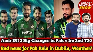 AMIR IN! 3 Big Changes in Pak v Ireland 2nd T20 | Bad news Rain in Dublin Weather?