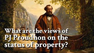 What are the views of PJ Proudhon on the status of property? | Philosophy