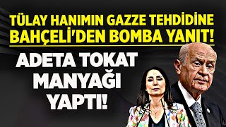 TÜLAY HATİMOĞULLARI'NIN GAZZE TEHDİDİNE DEVLET BAHÇELİ'DEN BOMBA YANIT! ADETA TOKAT MANYAĞI YAPTI!