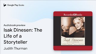 Isak Dinesen: The Life of a Storyteller by Judith Thurman · Audiobook preview