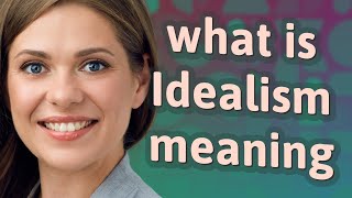 Idealism | meaning of Idealism