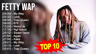 Fetty Wap 2023 MIX ~ Top 10 Best Songs ~ Greatest Hits ~  Album