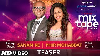 Song Teaser: Sanam Re/Phir Mohabbat | T-Series MixTape Season 2 | Tulsi Kumar | Benny Dayal