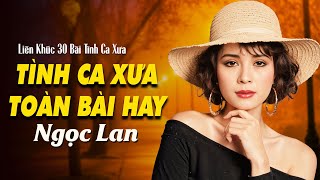 DANH CA NGỌC LAN - 30 BẢN TÌNH CA XƯA ĐỂ ĐỜI CHỌN LỌC HAY - Như Đã Dấu Yêu, Cho Em Quên Tuổi Ngọc