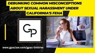 Sexual Harassment Under CA's FEHA- Debunking Some Myths