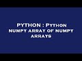 PYTHON : Python numpy array of numpy arrays