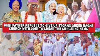 Ooni Father Refusês to Give up Storms Queen Naomi Church with Ooni to Break the Shøçking News