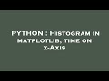 PYTHON : Histogram in matplotlib, time on x-Axis