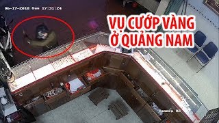 Vụ cướp tiệm vàng trong 3 giây chấn động Quảng Nam từ nhiều góc máy