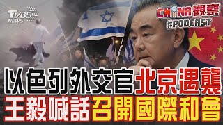 以色列駐北京外交官遇襲受傷送醫 王毅籲召開國際和會 中東問題特使喊話停火止暴｜CHINA觀察PODCAST